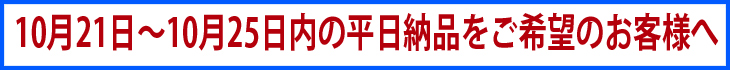 10月21日から10月25日の平日納品をご希望のお客様へ